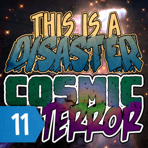 Episode 11: Cosmic Terror (at the End of the Universe)