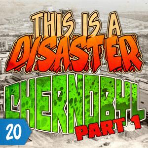 Episode 20: Chernobyl - Part 1