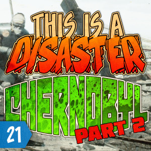 Episode 21: Chernobyl - Part 2