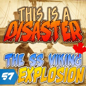 Episode 57: The SS Viking Explosion