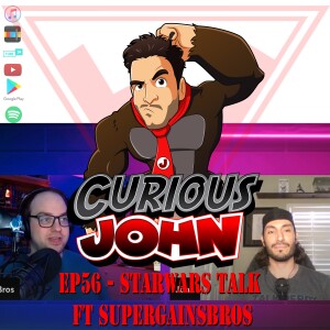 CuriousJohn EP56 - Star Wars Talk ft Supergainsbros
