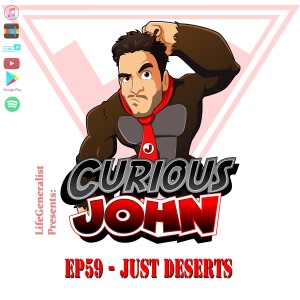 CuriousJohn EP59 - Just Deserts