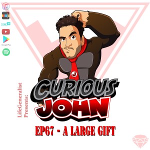 CuriousJohn EP67 - A Large Gift
