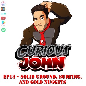 CuriousJohn EP13 - Solid Ground, Surfing, and Gold Nuggets