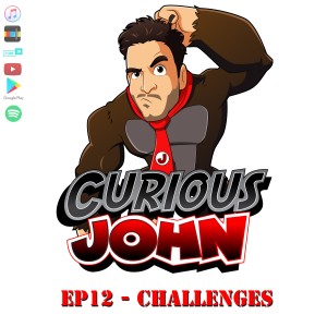 CuriousJohn EP12 - Challenges