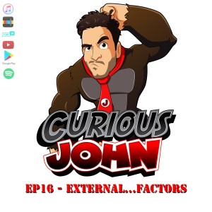 CuriousJohn EP16 - External Factors