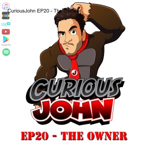 CuriousJohn EP20 - The Owner