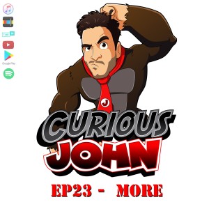 CuriousJohn EP23 - More