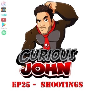 CuriousJohn EP25 - Shootings