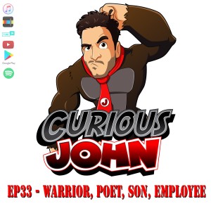 CuriousJohn EP33 - Warrior, Poet, Son, Employee