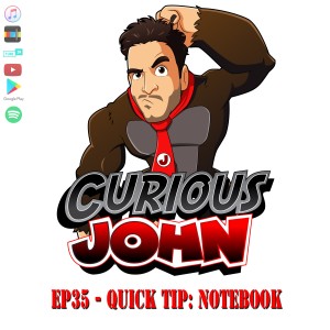 CuriousJohn EP35 - Quick Tip: Notebook