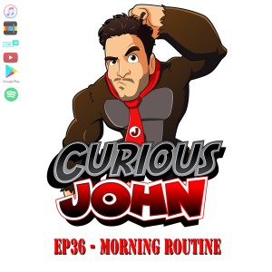 CuriousJohn EP36 - Morning Routine