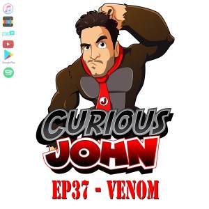 CuriousJohn EP37 - VENOM