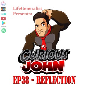 CuriousJohn EP38 - Reflection