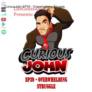 CuriousJohn EP39 - Overwhelming Struggle