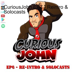 CuriousJohn EP7 - Reintro & Solocasts