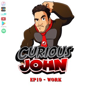 CuriousJohn EP19 - Work