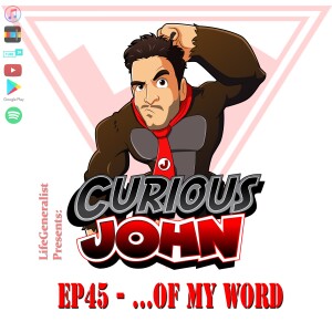 CuriousJohn EP45 - ...Of My Word