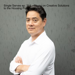 Single Serves ep. 314 - Chung on Creative Solutions to the Housing Problem