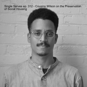 Single Serves ep. 312 - Cousins Wilson on the Preservation of Social Housing