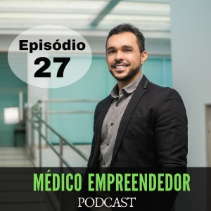 #EP 27 - O Médico com a mente milionária - parte 3