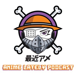 The Anime Lately Podcast Episode 3: Hard Work Makes the Difference