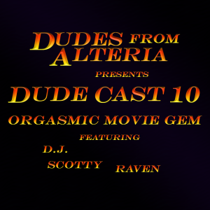Dudecast 010 - Orgasmic Movie Gem