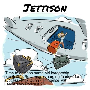 ‘Time to jettison some old leadership practices’ - Setting up emerging leaders for success. Nick Dunn - ‘Influence Me’ Leadership Podcast 25