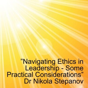 ”Navigating Ethics in Leadership - Some Practical Considerations” Dr Nikola Stepanov - ’Influence Me’ - Leadership Podcast - Season 2 - Episode 7