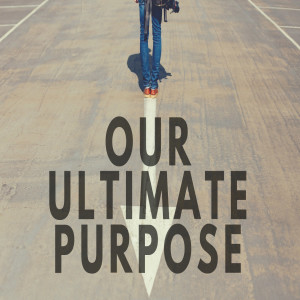 Our Ultimate Purpose
