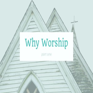 Why Worship (part one)