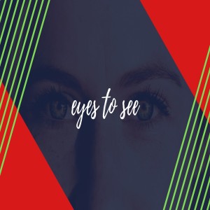 Eyes To See