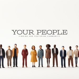 Your People | Finding & Fostering Community