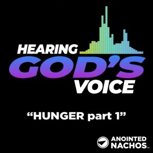 Hearing God’s Voice: Hunger part 1