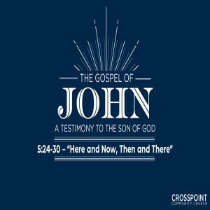 John 5:24-30 ”Here and Now, Then and There”