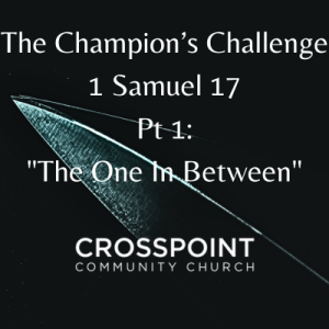 1 Samuel 17:1-11 The Champion’s Challenge Pt 1: The One in Between