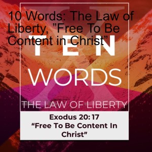 10 Words: The Law of Liberty, ”Free To Be Content in Christ”