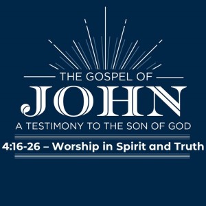 John 4:16-26 ”Worship in Spirit and Truth”