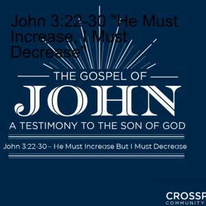 John 3:22-30 "He Must Increase, I Must Decrease"