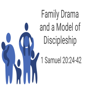 1 Samuel 20:24-42 Family Drama and a Model for Discipleship