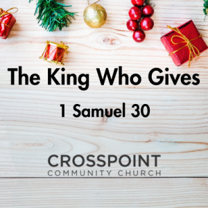 1 Samuel 30:1-31 ”The King Who Gives”