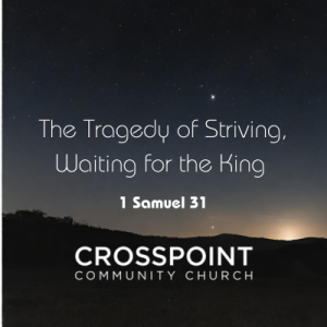 1 Samuel 31 ”The Tragedy of Striving, Waiting for the King”