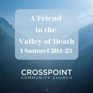 1 Samuel 20:1-23 A Friend in the Valley of Death