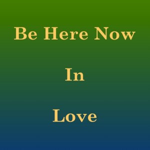 Be Here Now in Love