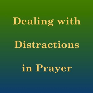 Dealing with Distractions in Prayer