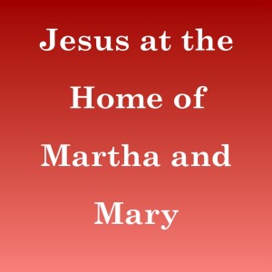 Jesus at the Home of Martha and Mary