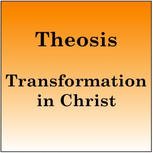 Theosis: Transformation in Christ