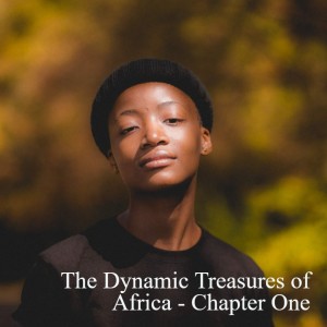 The Dynamic Treasures of Africa - Chapter One