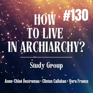 How To Live In Archiarchy - Study Group: Week 130