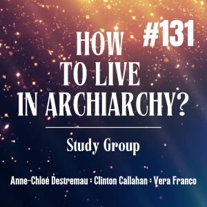 How To Live In Archiarchy - Study Group: Week 131